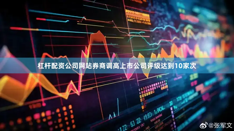 杠杆配资公司网站券商调高上市公司评级达到10家次
