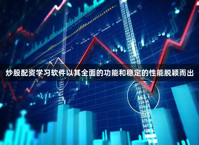 炒股配资学习软件以其全面的功能和稳定的性能脱颖而出
