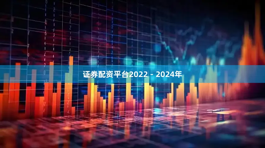 证券配资平台2022 - 2024年