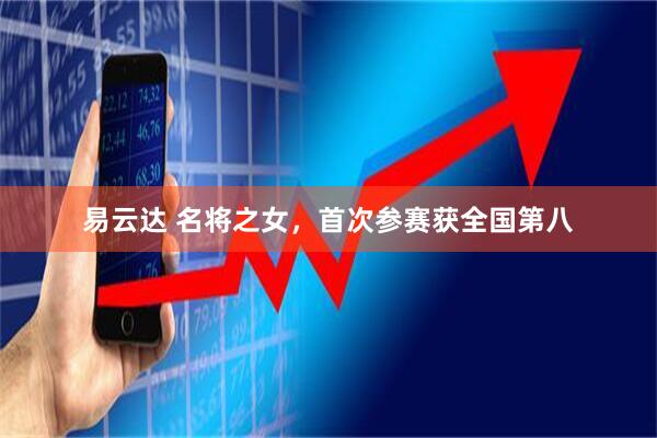 易云达 名将之女,首次参赛获全国第八