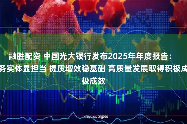 融胜配资 中国光大银行发布2025年年度报告： 服务实体显担当 提质增效稳基础 高质量发展取得积极成效
