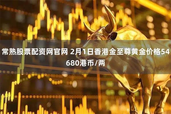 常熟股票配资网官网 2月1日香港金至尊黄金价格54680港币/两