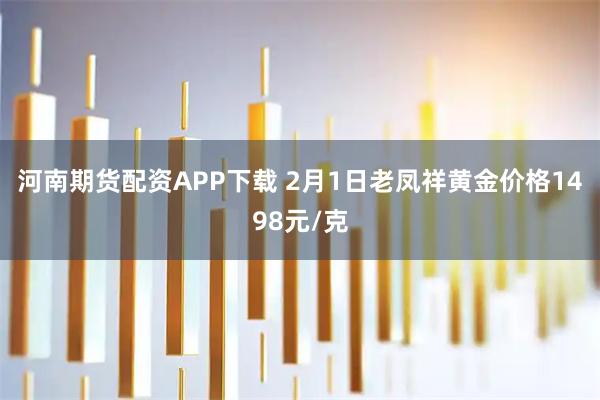 河南期货配资APP下载 2月1日老凤祥黄金价格1498元/克